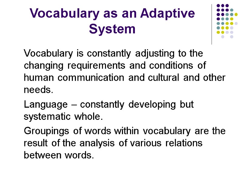 Vocabulary as an Adaptive System  Vocabulary is constantly adjusting to the changing requirements